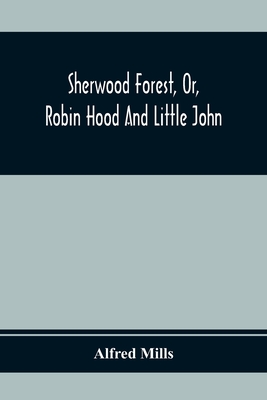 Sherwood Forest, Or, Robin Hood And Little John; With Coloured Engravings - Mills, Alfred