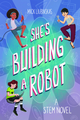 She's Building a Robot: (Book for Stem Girls Ages 8-12) - Liubinskas, Mick