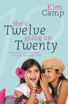 She's Twelve Going on Twenty: Nurturing Your Daughter Through the Tween Years - Camp, Kim