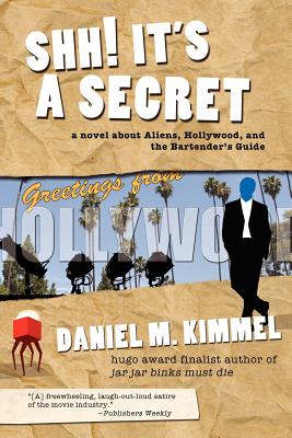 Shh! It's a Secret: A Novel about Aliens, Hollywood, and the Bartender's Guide - Kimmel, Daniel M