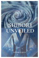 Shibori Unveiled: The Art of Japanese Tie-Dye