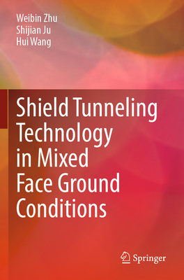 Shield Tunneling Technology in Mixed Face Ground Conditions - Zhu, Weibin, and Ju, Shijian, and Wang, Hui