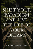 Shift Your Paradigm and Live the Life of Your Dreams