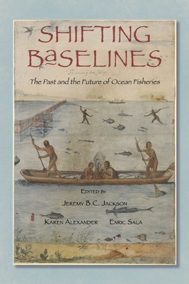 Shifting Baselines: The Past and the Future of Ocean Fisheries - Jackson, Jeremy B.C. (Editor), and Alexander, Karen E. (Editor), and Sala, Enric (Editor)