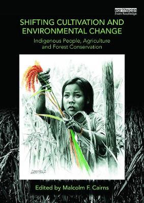 Shifting Cultivation and Environmental Change: Indigenous People, Agriculture and Forest Conservation - Cairns, Malcolm F. (Editor)