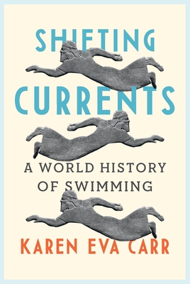 Shifting Currents: A World History of Swimming - Carr, Karen Eva