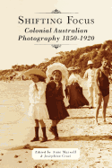 Shifting Focus: Colonial Australian Photography 1850-1920