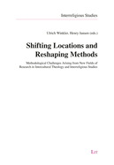 Shifting Locations and Reshaping Methods: Methodological Challenges Arising from New Fields of Research in Intercultural Theology and Interreligious Studies Volume 12