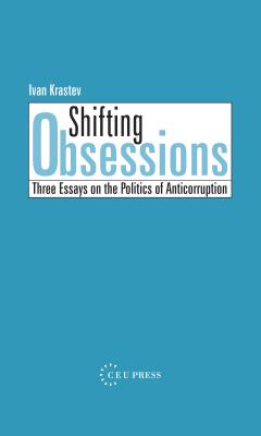 Shifting Obsessions: Three Essays on the Politics of Anti-Corruption - Krastev, Ivan