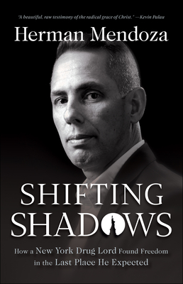 Shifting Shadows: How a New York Drug Lord Found Freedom in the Last Place He Expected - Mendoza, Herman, and Stafford, Wess (Foreword by)