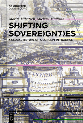 Shifting Sovereignties: A Global History of a Concept in Practice - Mihatsch, Moritz, and Mulligan, Michael