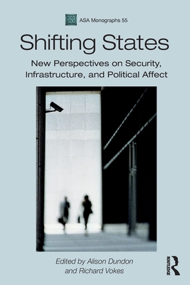 Shifting States: New Perspectives on Security, Infrastructure, and Political Affect - Dundon, Alison (Editor), and Vokes, Richard (Editor)
