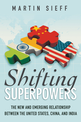 Shifting Superpowers: The New and Emerging Relationships Between the United States, China and India - Sieff, Martin