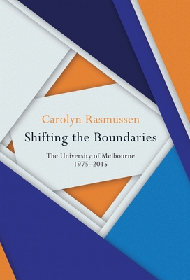 Shifting the Boundaries: The University of Melbourne 1975-2015 - Rasmussen, Carolyn