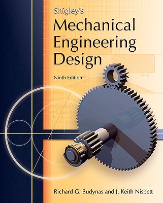 Shigley's Mechanical Engineering Design - Budynas, Richard G, and Nisbett, J Keith, and Nisbett, Keith