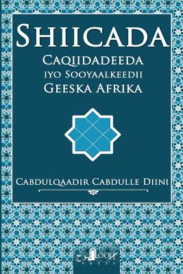 Shiicada: : Caqiidadeeda Iyo Sooyaalkeedii Geeska Afrika - Diini, Cabdulqaadir Cabdulle, and Artan, Mohammed Abdullah (Editor)