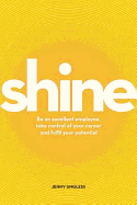 Shine: Be an Excellent Employee, Take Control of Your Career and Fulfil Your Potential