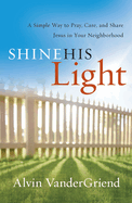 Shine His Light: A Simple Way to Pray, Care and Share Jesus in Your Neighborhood