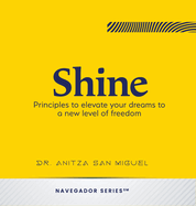Shine: Principles to elevate your dreams to a new level of freedom