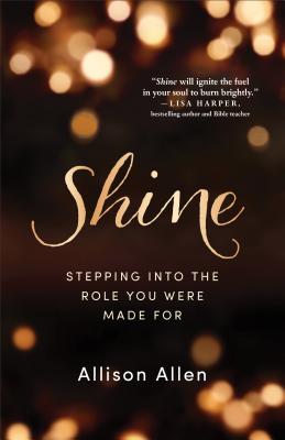 Shine: Stepping Into the Role You Were Made for - Allen, Allison