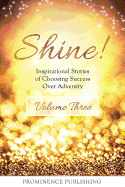 Shine Volume 3: Inspirational Stories of Choosing Success Over Adversity