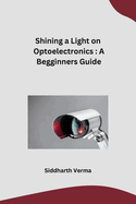Shining a Light on Optoelectronics: A Begginners Guide