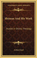 Shinran and His Work: Studies in Shinsu Theology