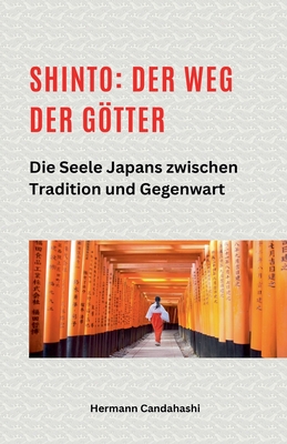 Shinto: Der Weg der Gtter II - Die Seele Japans zwischen Tradition und Gegenwart - Candahashi, Hermann