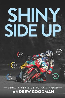 Shiny Side Up: From First Ride to Fast Rider - Scott, Michael (Editor), and Goodman, Andrew H