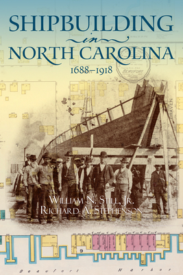 Shipbuilding in North Carolina, 1688-1918 - Jr., William N. Still, and Stephenson, Richard A.