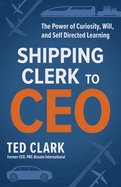 Shipping Clerk to CEO: The Power of Curiosity, Will and Self Directed Learning