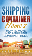 Shipping Container Homes: How to Move Into a Shipping Container Home (a Step by Step Guide)