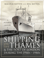 Shipping on the Thames and the Port of London During the 1940s   1980s: A Pictorial History