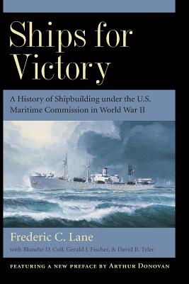 Ships for Victory: A History of Shipbuilding Under the U.S. Maritime Commission in World War II - Lane, Frederic Chapin, and Coll, Blanche D, and Fischer, Gerald J