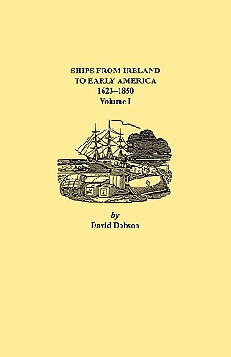 Ships from Ireland to Early America, 1623-1850. Volume I - Dobson, David