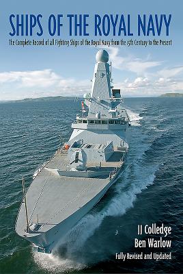 Ships of the Royal Navy: The Complete Record of All Fighting Ships of the Royal Navy - Colledge, J J, and Warlow, Ben (Revised by)