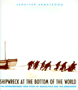 Shipwreck at the Bottom of the World: The Extraordinary True Story of Shackeleton and the Endurance - Armstrong, Jennifer