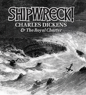 Shipwreck!: Charles Dickens and the "Royal Charter" - Dickens, Charles, and Steele, Philip, and Williams, Robert