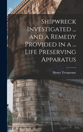 Shipwreck Investigated ... and a Remedy Provided in a ... Life Preserving Apparatus