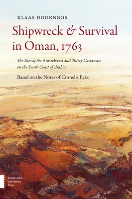 Shipwreck & Survival in Oman, 1763: The Fate of the Amstelveen and Thirty Castaways on the South Coast of Arabia - Doornbos, Klaas, and Vertaalbureau Scandinavia (Translated by)