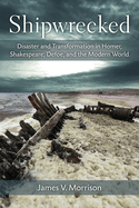 Shipwrecked: Disaster and Transformation in Homer, Shakespeare, Defoe, and the Modern World