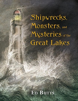 Shipwrecks, Monsters, and Mysteries of the Great Lakes - Butts, Ed