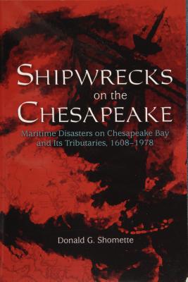Shipwrecks on the Chesapeake: Maritime Disasters on Chesapeake Bay and Its Tributaries, 1608- 1978 - Shomette, Donald G, Mr.