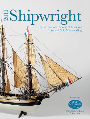 Shipwright 2013: The International Annual of Maritime History and Ship Modelmaking - Bowen, John