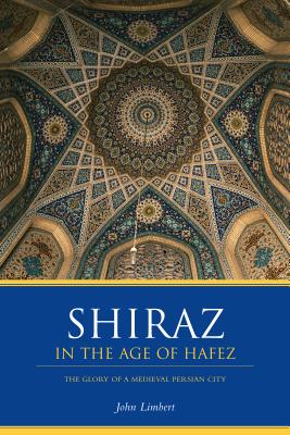 Shiraz in the Age of Hafez - Limbert, John