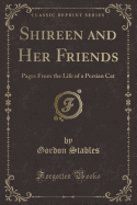 Shireen and Her Friends: Pages from the Life of a Persian Cat (Classic Reprint)