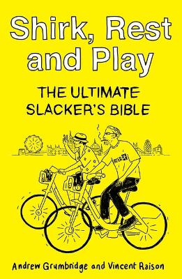 Shirk, Rest and Play: The Ultimate Slacker's Bible - Grumbridge, Andrew, and Raison, Vincent