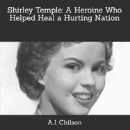Shirley Temple: A Heroine Who Helped Heal a Hurting Nation