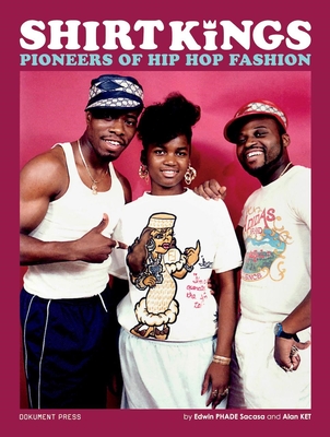 Shirt Kings: Pioneers of Hip Hop Fashion: Paperback Edition - Sacasa, Edwin Phade, and Ket, Alan, and Serch, MC (Foreword by)
