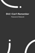 Shit I Can't Remember: BLACK password book, password log book and internet password organizer, 120 pages, small 6" x 9"